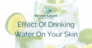 effect of drinking water on your skin blog post - Revive Laser